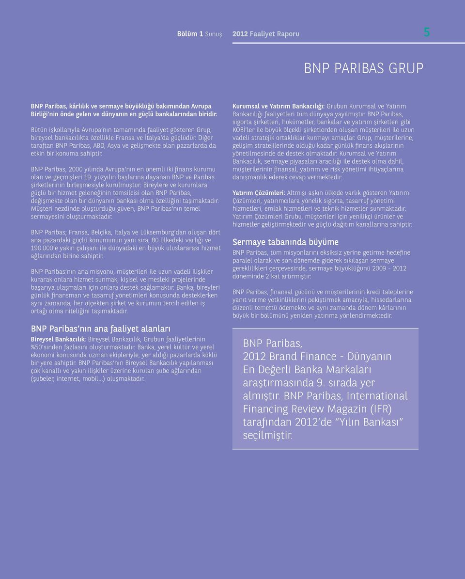 Diğer taraftan BNP Paribas, ABD, Asya ve gelişmekte olan pazarlarda da etkin bir konuma sahiptir. BNP Paribas, 2000 yılında Avrupa nın en önemli iki finans kurumu olan ve geçmişleri 19.