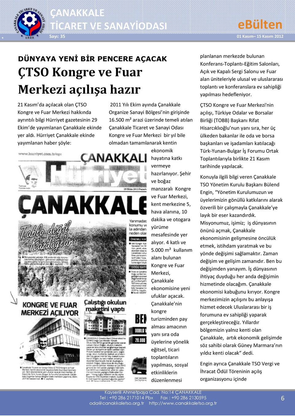 500 m² arazi üzerinde temeli atılan Çanakkale Ticaret ve Sanayi Odası Kongre ve Fuar Merkezi bir yıl bile olmadan tamamlanarak kentin ekonomik hayatına katkı vermeye hazırlanıyor.