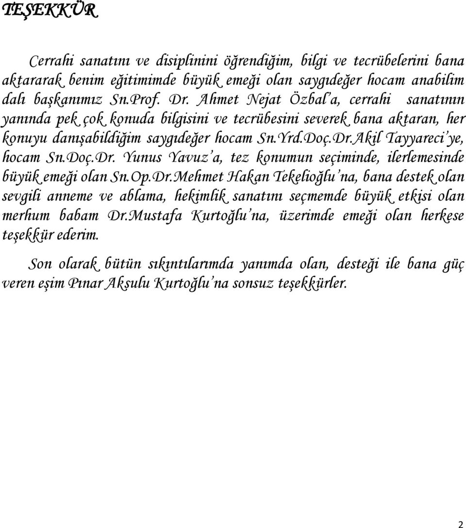 Doç.Dr. Yunus Yavuz a, tez konumun seçiminde, ilerlemesinde büyük emeği olan Sn.Op.Dr.Mehmet Hakan Tekelioğlu na, bana destek olan sevgili anneme ve ablama, hekimlik sanatını seçmemde büyük etkisi olan merhum babam Dr.