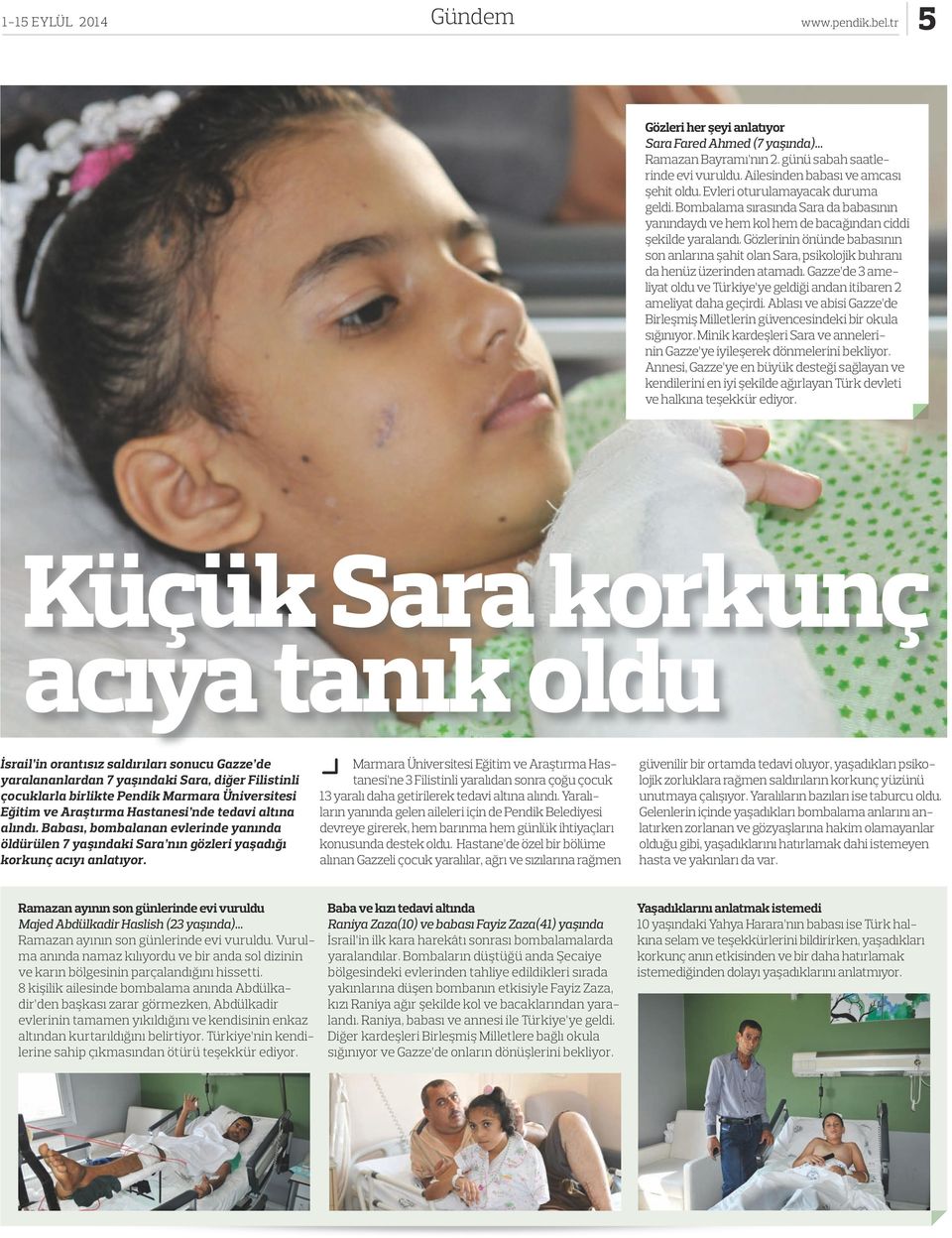 Gözlerinin önünde babasının son anlarına şahit olan Sara, psikolojik buhranı da henüz üzerinden atamadı. Gazze de 3 ameliyat oldu ve Türkiye ye geldiği andan itibaren 2 ameliyat daha geçirdi.