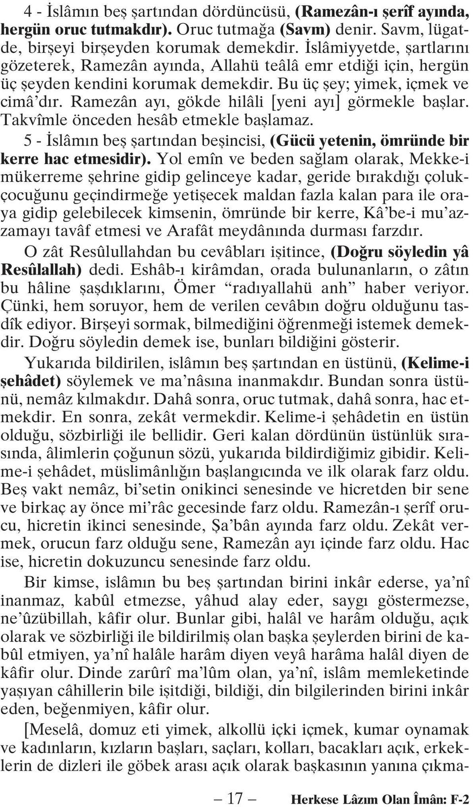 Ramezân ayı, gökde hilâli [yeni ayı] görmekle başlar. Takvîmle önceden hesâb etmekle başlamaz. 5 - İslâmın beş şartından beşincisi, (Gücü yetenin, ömründe bir kerre hac etmesidir).