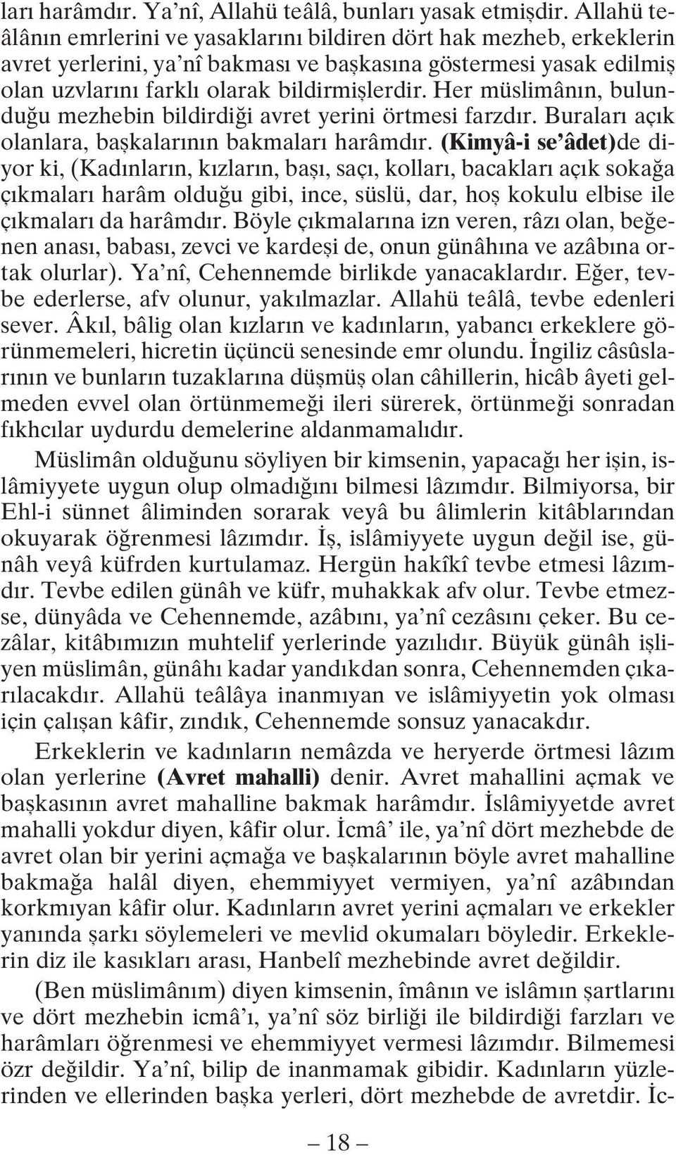 Her müslimânın, bulunduğu mezhebin bildirdiği avret yerini örtmesi farzdır. Buraları açık olanlara, başkalarının bakmaları harâmdır.