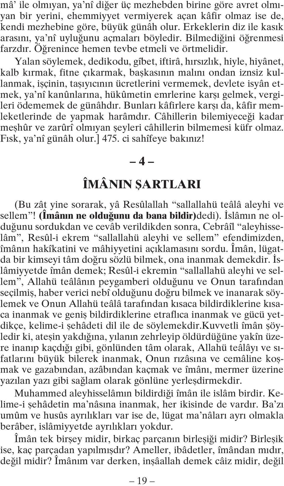 Yalan söylemek, dedikodu, gîbet, iftirâ, hırsızlık, hiyle, hiyânet, kalb kırmak, fitne çıkarmak, başkasının malını ondan iznsiz kullanmak, işçinin, taşıyıcının ücretlerini vermemek, devlete isyân