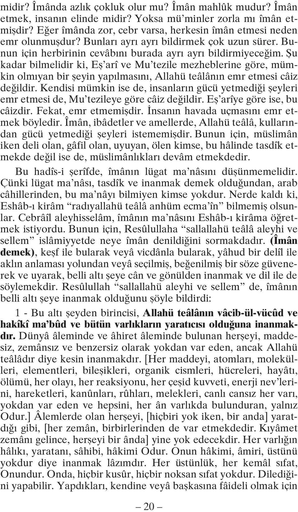 Şu kadar bilmelidir ki, Eş arî ve Mu tezile mezheblerine göre, mümkin olmıyan bir şeyin yapılmasını, Allahü teâlânın emr etmesi câiz değildir.