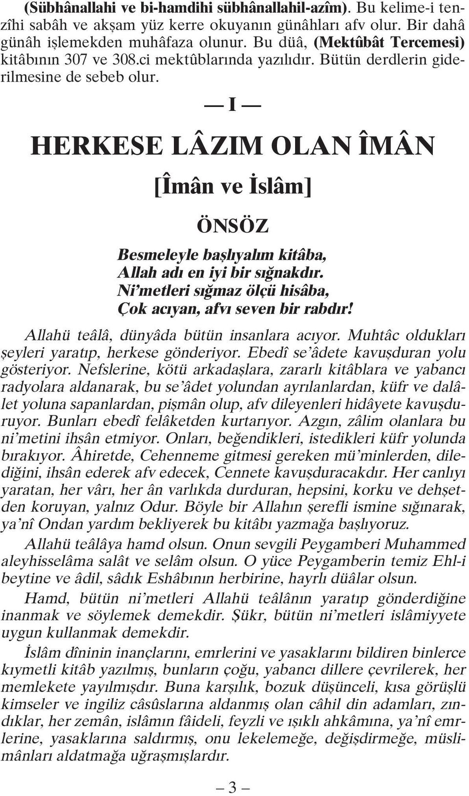 I HERKESE LÂZIM OLAN ÎMÂN [Îmân ve İslâm] ÖNSÖZ Besmeleyle başlıyalım kitâba, Allah adı en iyi bir sığnakdır. Ni metleri sığmaz ölçü hisâba, Çok acıyan, afvı seven bir rabdır!