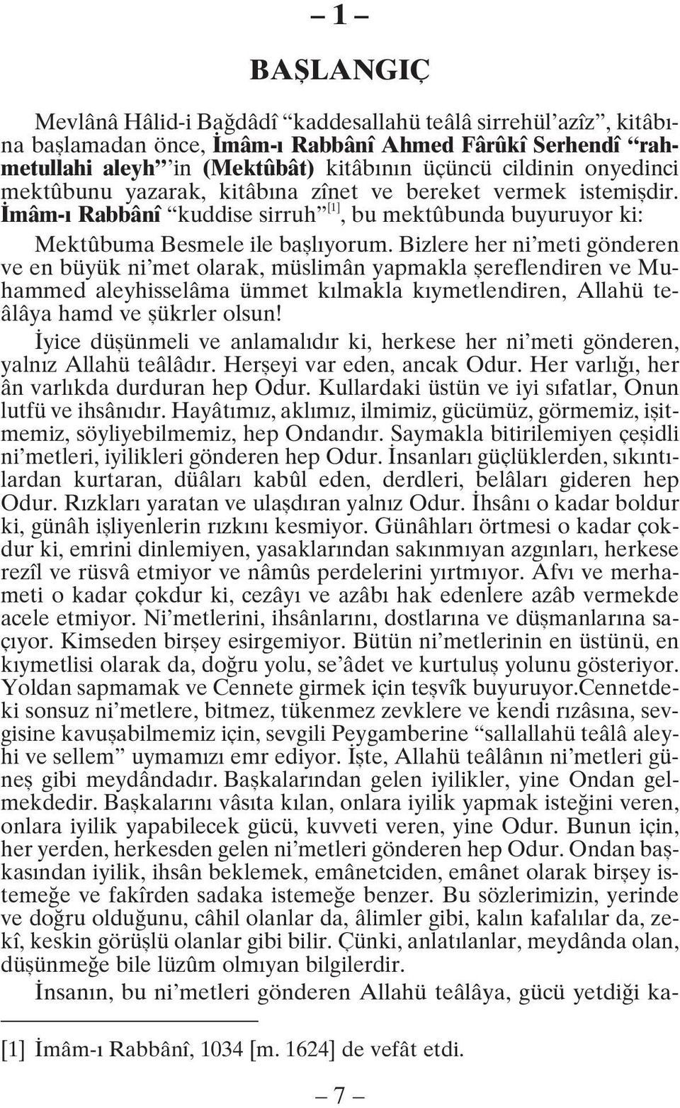 Bizlere her ni meti gönderen ve en büyük ni met olarak, müslimân yapmakla şereflendiren ve Muhammed aleyhisselâma ümmet kılmakla kıymetlendiren, Allahü teâlâya hamd ve şükrler olsun!