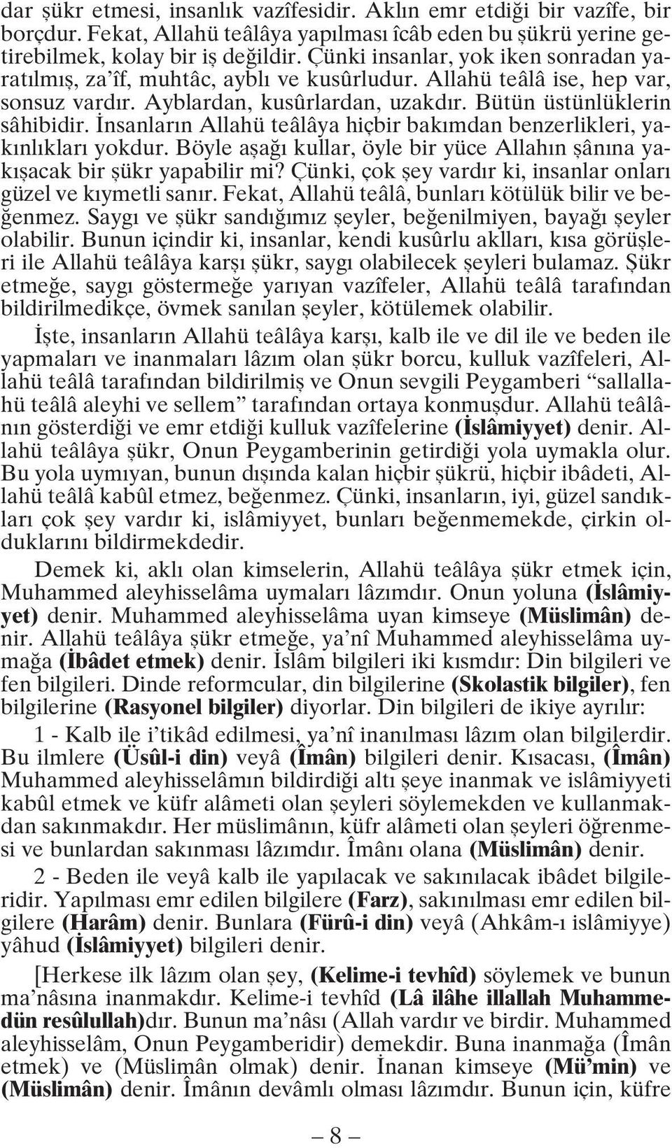 İnsanların Allahü teâlâya hiçbir bakımdan benzerlikleri, yakınlıkları yokdur. Böyle aşağı kullar, öyle bir yüce Allahın şânına yakışacak bir şükr yapabilir mi?