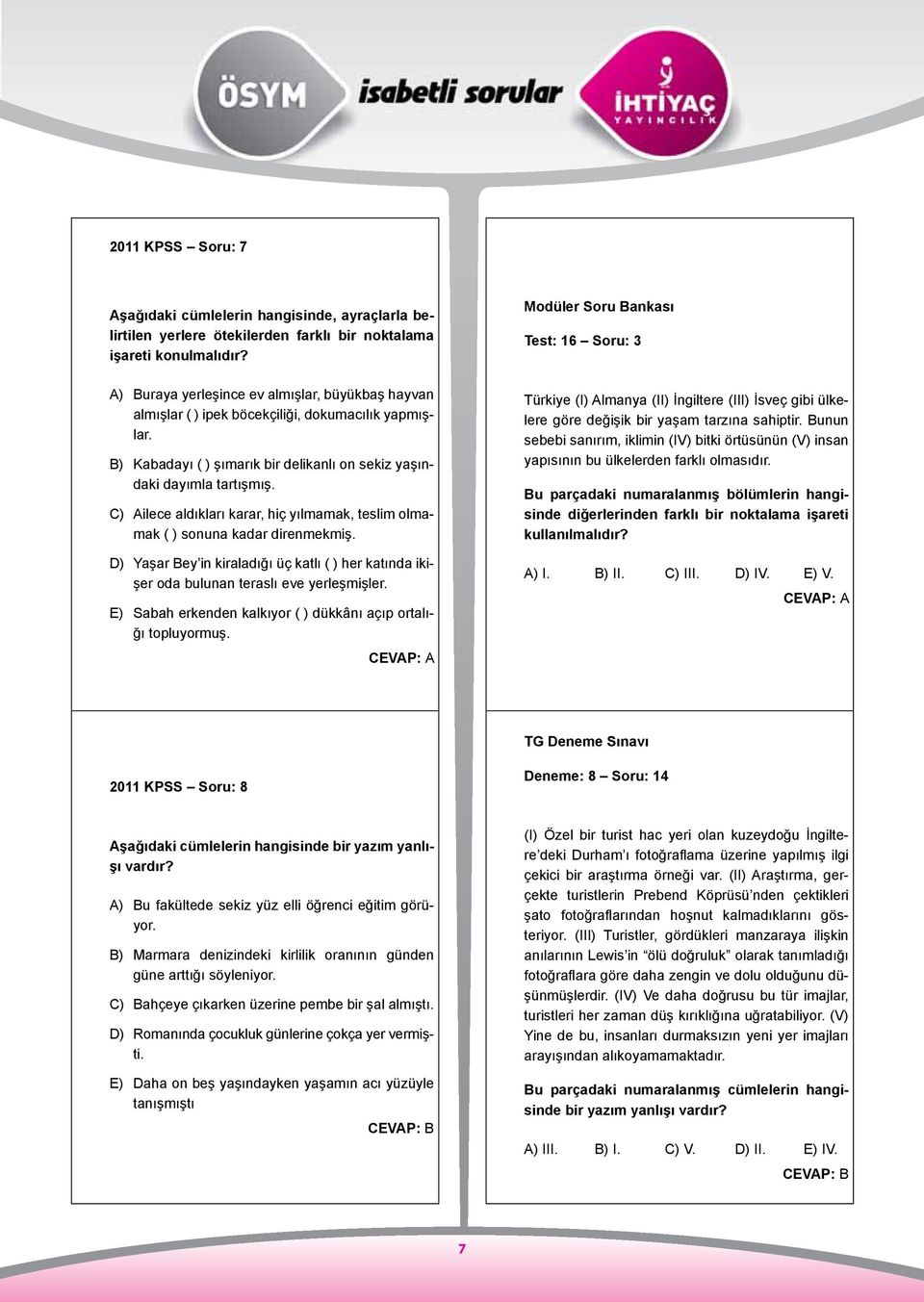 B) Kabadayı ( ) şımarık bir delikanlı on sekiz yaşındaki dayımla tartışmış. C) Ailece aldıkları karar, hiç yılmamak, teslim olmamak ( ) sonuna kadar direnmekmiş.