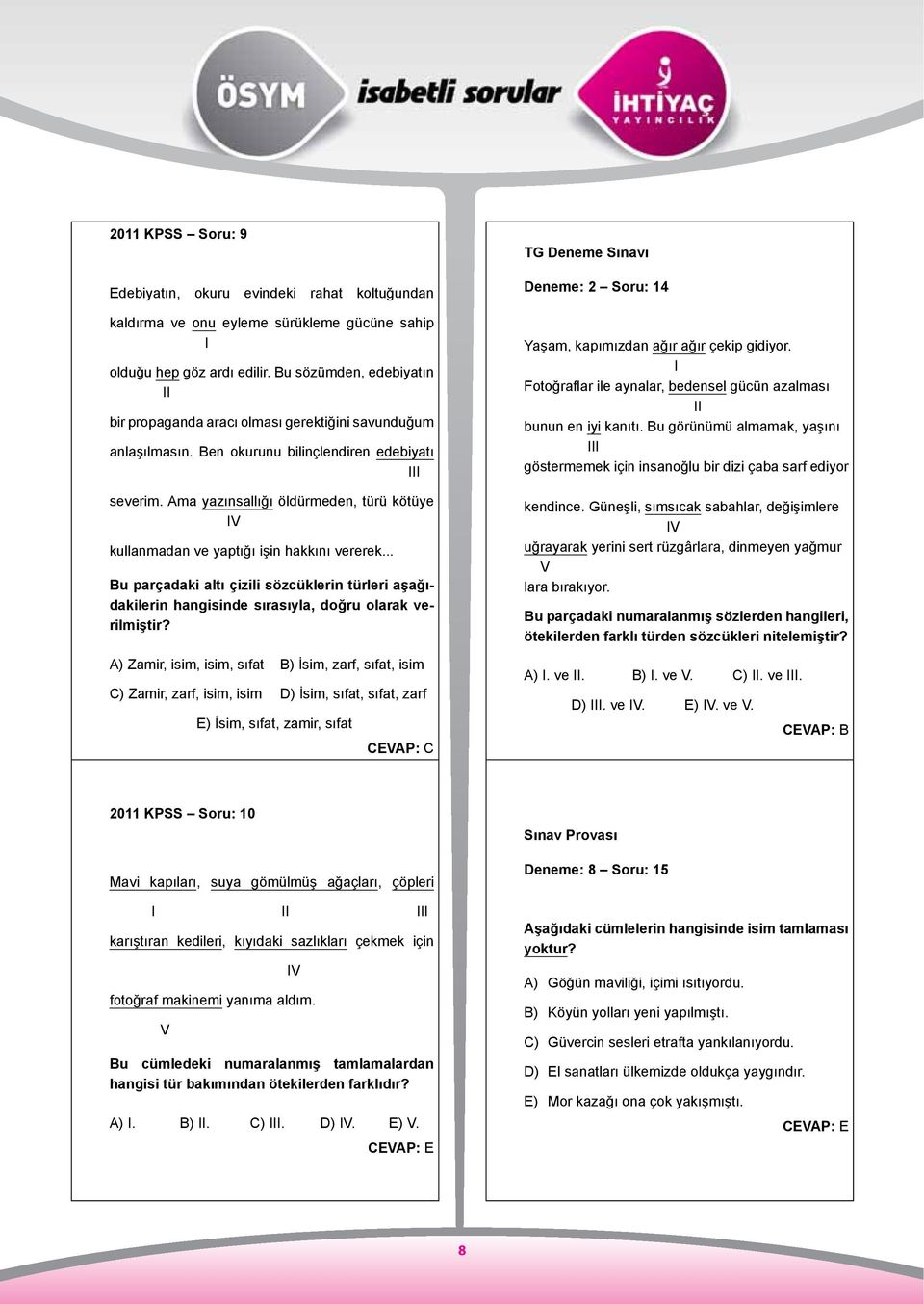 Ama yazınsallığı öldürmeden, türü kötüye IV kullanmadan ve yaptığı işin hakkını vererek... Bu parçadaki altı çizili sözcüklerin türleri aşağıdakilerin hangisinde sırasıyla, doğru olarak verilmiştir?