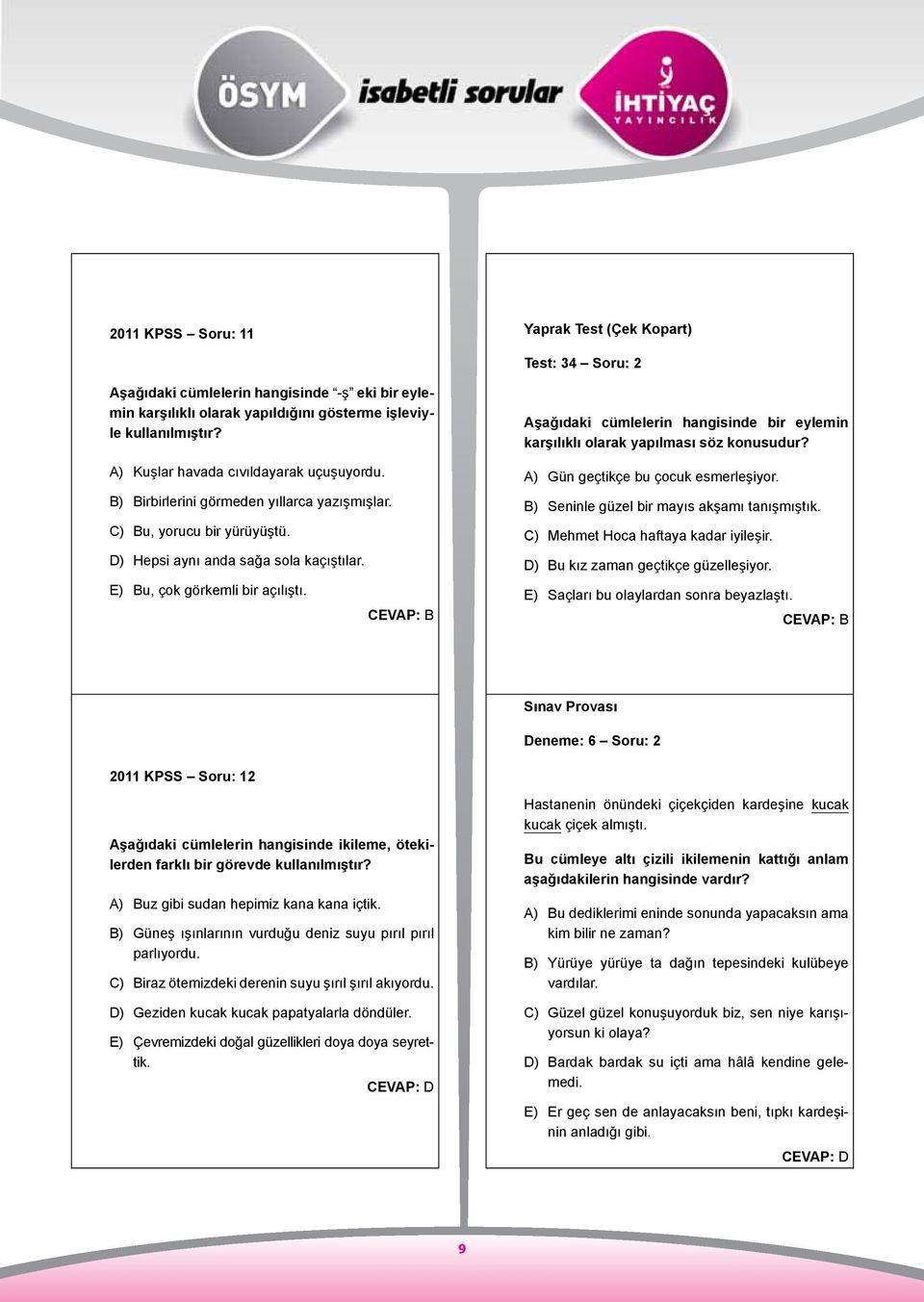 CEVAP: B Aşağıdaki cümlelerin hangisinde bir eylemin karşılıklı olarak yapılması söz konusudur? A) Gün geçtikçe bu çocuk esmerleşiyor. B) Seninle güzel bir mayıs akşamı tanışmıştık.