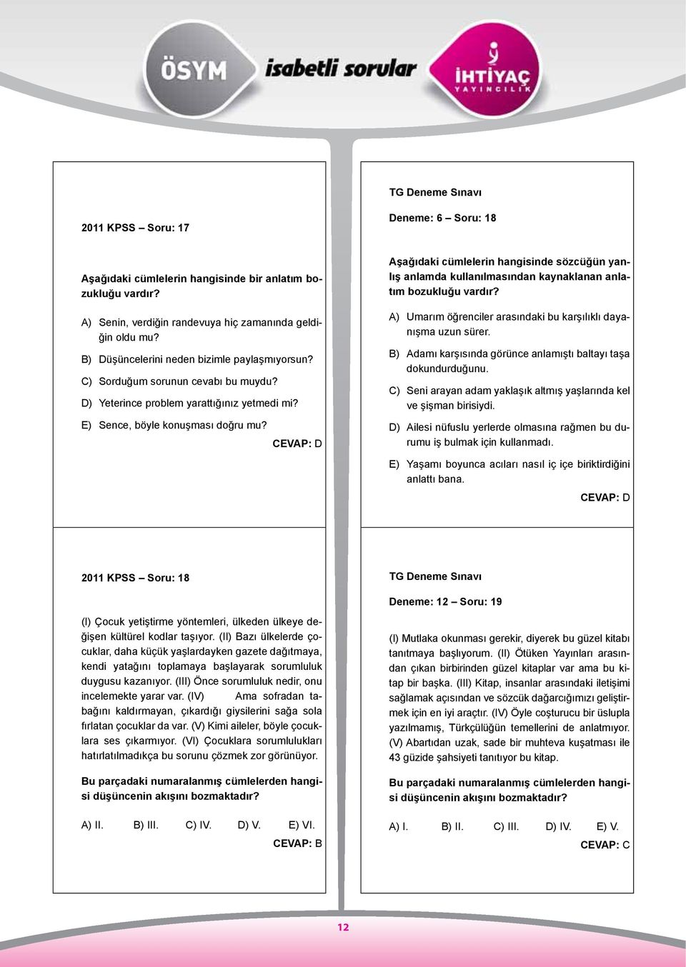 CEVAP: D Aşağıdaki cümlelerin hangisinde sözcüğün yanlış anlamda kullanılmasından kaynaklanan anlatım bozukluğu vardır? A) Umarım öğrenciler arasındaki bu karşılıklı dayanışma uzun sürer.