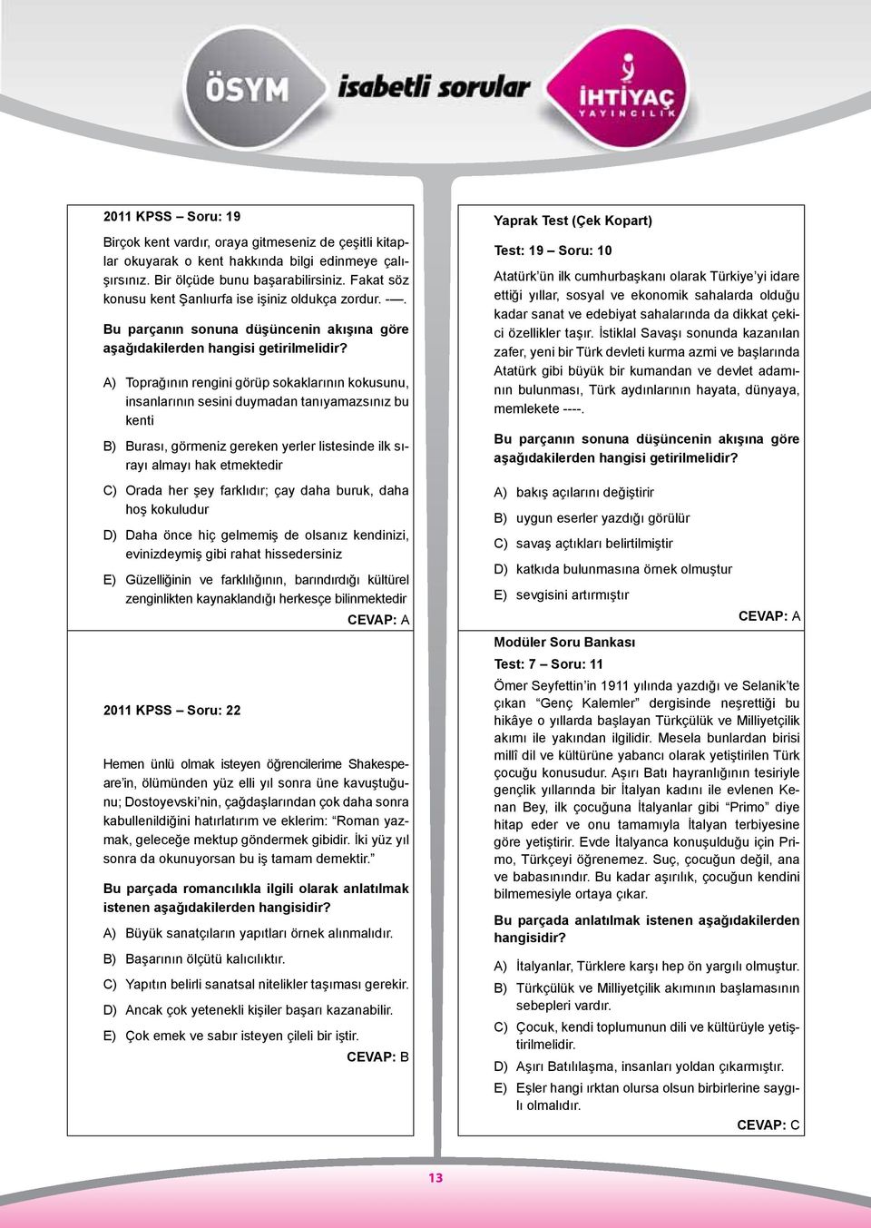 A) Toprağının rengini görüp sokaklarının kokusunu, insanlarının sesini duymadan tanıyamazsınız bu kenti B) Burası, görmeniz gereken yerler listesinde ilk sırayı almayı hak etmektedir C) Orada her şey