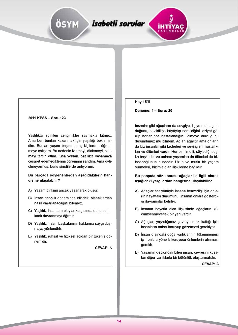 Ama öyle olmuyormuş, bunu şimdilerde anlıyorum. Bu parçada söylenenlerden aşağıdakilerin hangisine ulaşılabilir? A) Yaşam birikimi ancak yaşanarak oluşur.