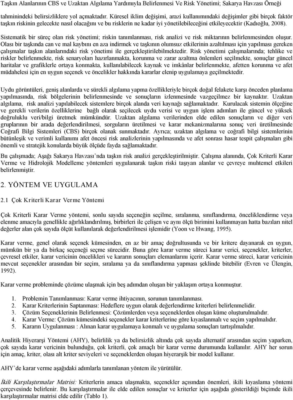 Sistematik bir süreç olan risk yönetimi; riskin tanımlanması, risk analizi ve risk miktarının belirlenmesinden oluşur.