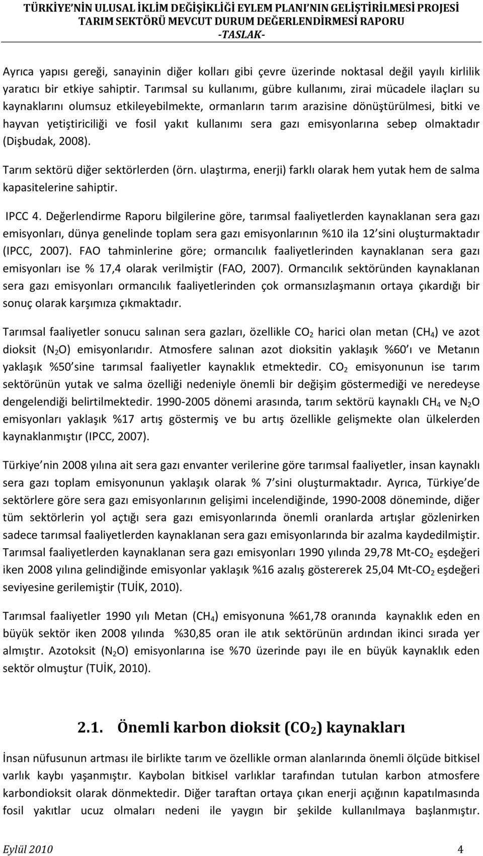 kullanımı sera gazı emisyonlarına sebep olmaktadır (Dişbudak, 2008). Tarım sektörü diğer sektörlerden (örn. ulaştırma, enerji) farklı olarak hem yutak hem de salma kapasitelerine sahiptir. IPCC 4.