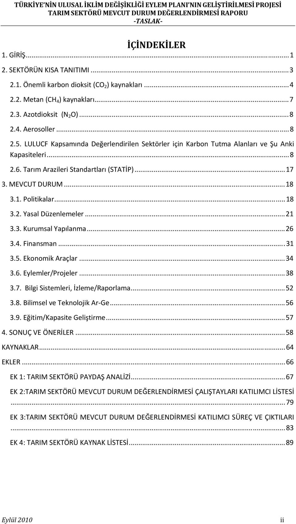 ..21 3.3. Kurumsal Yapılanma...26 3.4. Finansman...31 3.5. Ekonomik Araçlar...34 3.6. Eylemler/Projeler...38 3.7. Bilgi Sistemleri, İzleme/Raporlama...52 3.8. Bilimsel ve Teknolojik Ar Ge...56 3.9.