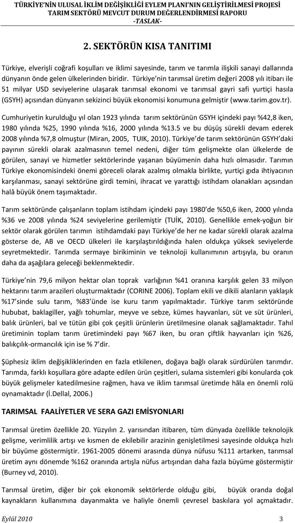 konumuna gelmiştir (www.tarim.gov.tr). Cumhuriyetin kurulduğu yıl olan 1923 yılında tarım sektörünün GSYH içindeki payı %42,8 iken, 1980 yılında %25, 1990 yılında %16, 2000 yılında %13.