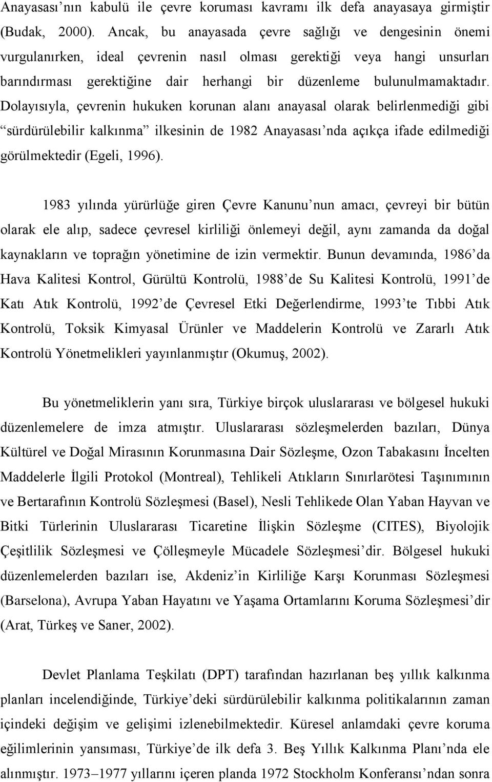 Dolayısıyla, çevrenin hukuken korunan alanı anayasal olarak belirlenmediği gibi sürdürülebilir kalkınma ilkesinin de 1982 Anayasası nda açıkça ifade edilmediği görülmektedir (Egeli, 1996).