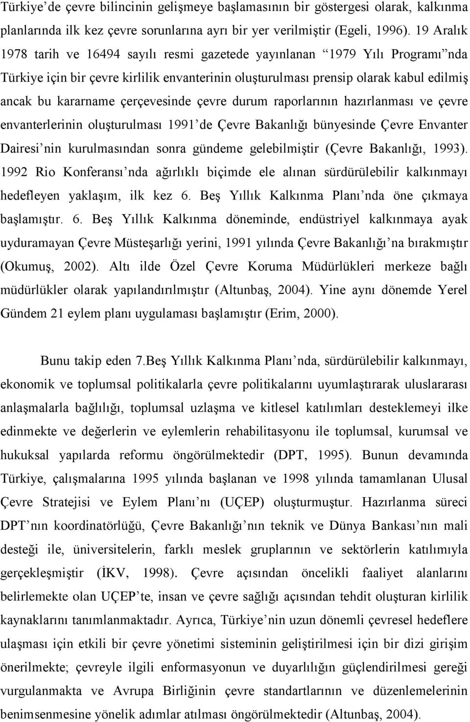 çerçevesinde çevre durum raporlarının hazırlanması ve çevre envanterlerinin oluşturulması 1991 de Çevre Bakanlığı bünyesinde Çevre Envanter Dairesi nin kurulmasından sonra gündeme gelebilmiştir