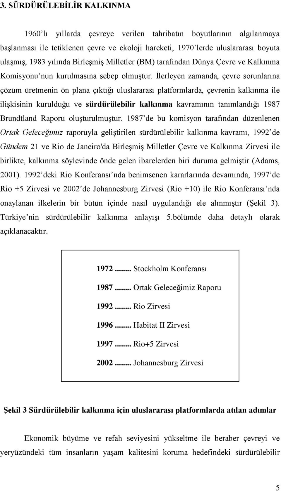 İlerleyen zamanda, çevre sorunlarına çözüm üretmenin ön plana çıktığı uluslararası platformlarda, çevrenin kalkınma ile ilişkisinin kurulduğu ve sürdürülebilir kalkınma kavramının tanımlandığı 1987