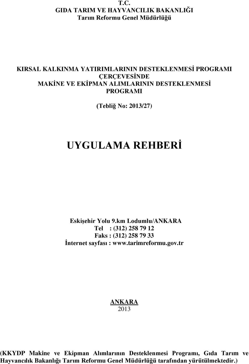 km Lodumlu/ANKARA Tel : (312) 28 79 12 Faks : (312) 28 79 33 Ġnternet sayfası : www.tarimreformu.gov.