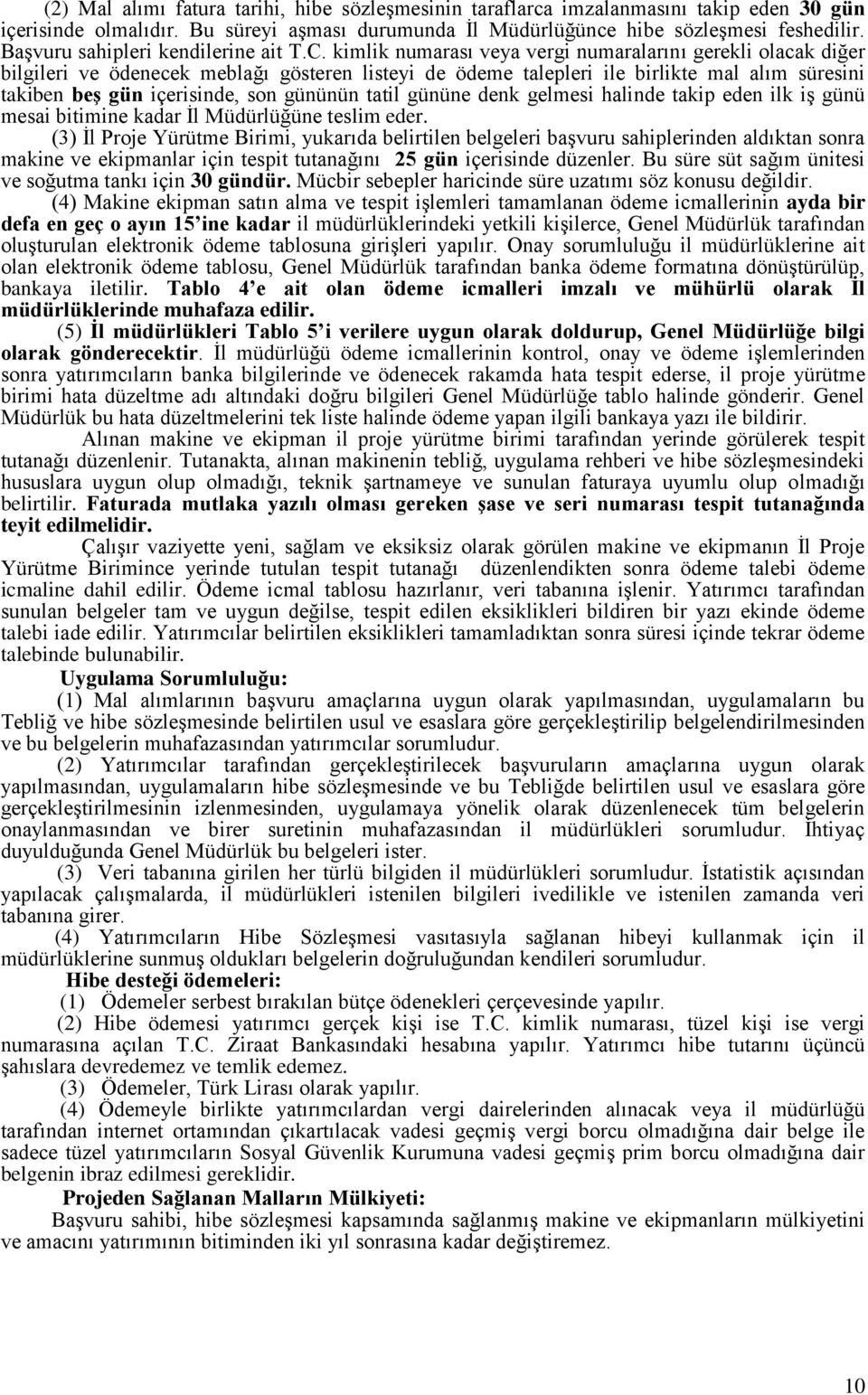 kimlik numarası veya vergi numaralarını gerekli olacak diğer bilgileri ve ödenecek meblağı gösteren listeyi de ödeme talepleri ile birlikte mal alım süresini takiben beģ gün içerisinde, son gününün