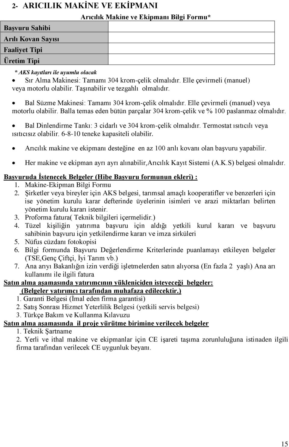 Elle çevirmeli (manuel) veya motorlu olabilir. Balla temas eden bütün parçalar 34 krom-çelik ve % 1 paslanmaz olmalıdır. Bal Dinlendirme Tankı: 3 cidarlı ve 34 krom-çelik olmalıdır.