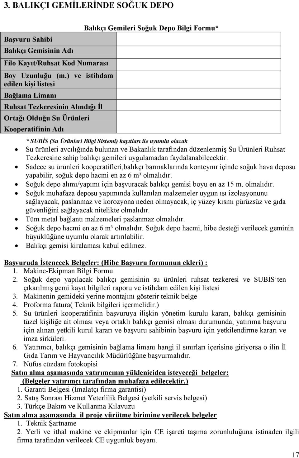 Sistemi) kayıtları ile uyumlu olacak Su ürünleri avcılığında bulunan ve Bakanlık tarafından düzenlenmiş Su Ürünleri Ruhsat Tezkeresine sahip balıkçı gemileri uygulamadan faydalanabilecektir.