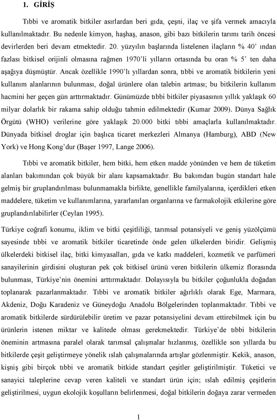 yüzyılın başlarında listelenen ilaçların % 40 ından fazlası bitkisel orijinli olmasına rağmen 1970 li yılların ortasında bu oran % 5 ten daha aşağıya düşmüştür.