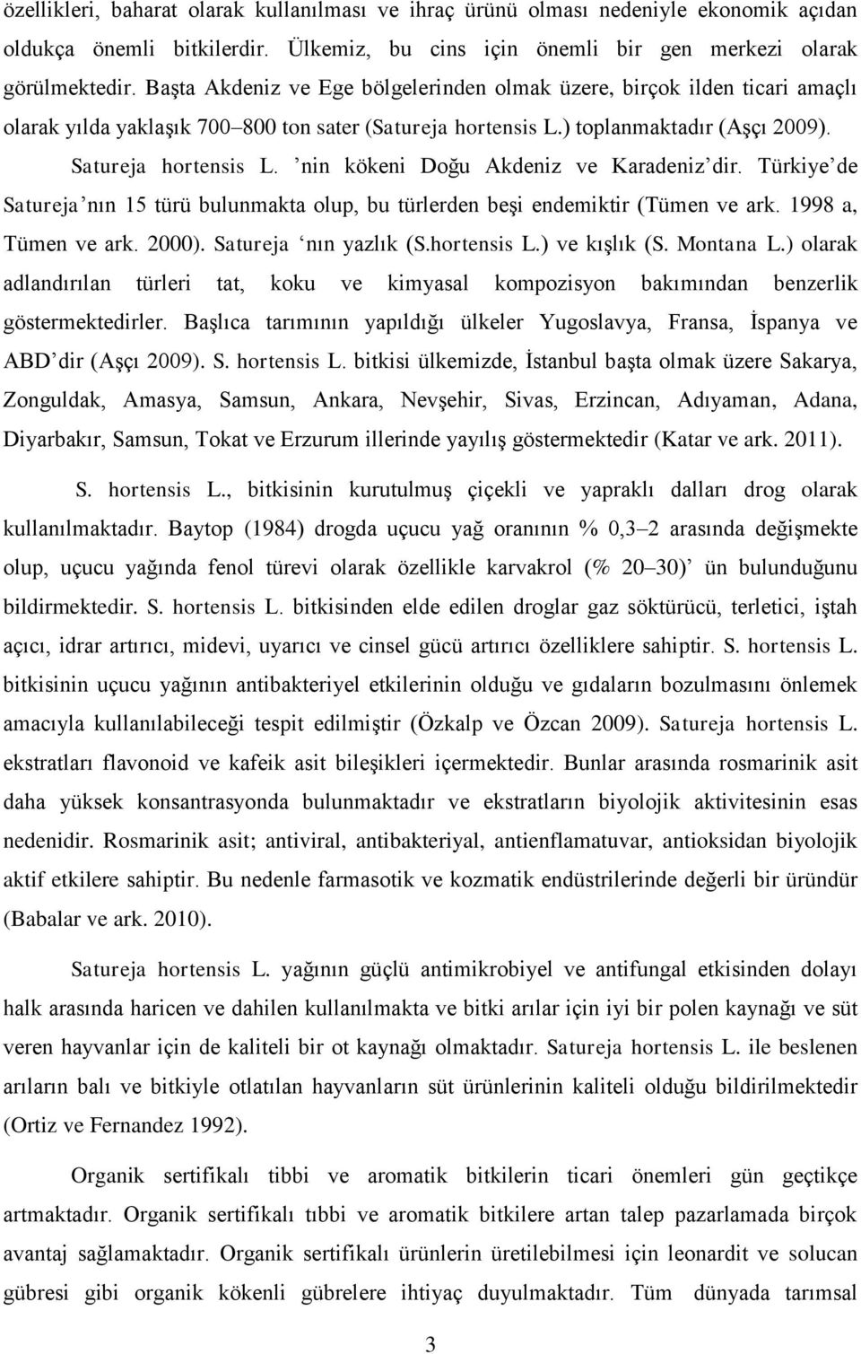 nin kökeni Doğu Akdeniz ve Karadeniz dir. Türkiye de Satureja nın 15 türü bulunmakta olup, bu türlerden beşi endemiktir (Tümen ve ark. 1998 a, Tümen ve ark. 2000). Satureja nın yazlık (S.hortensis L.