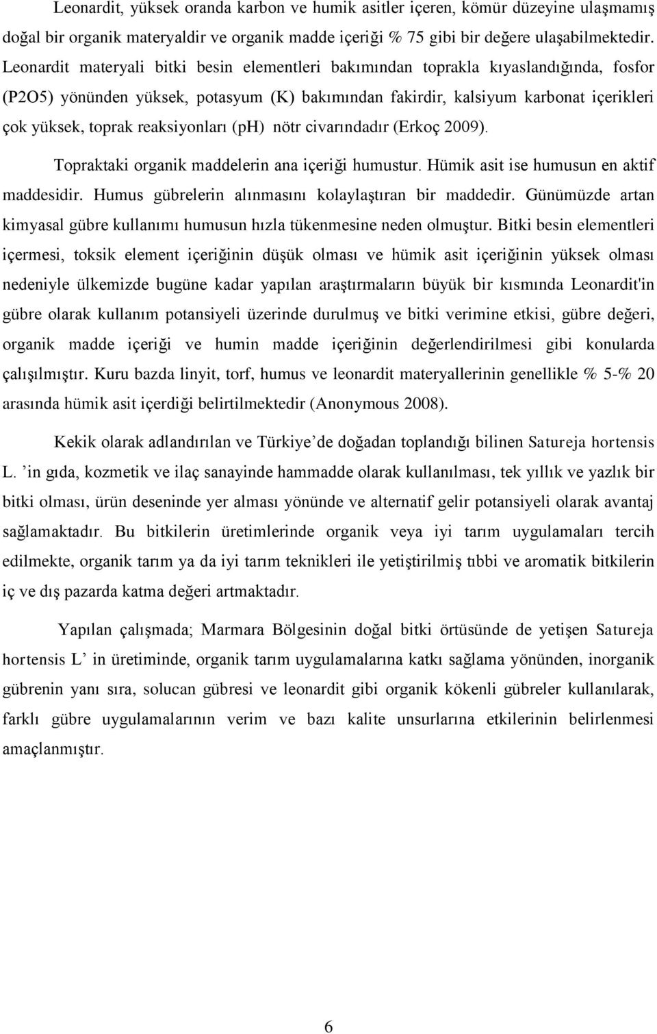 reaksiyonları (ph) nötr civarındadır (Erkoç 2009). Topraktaki organik maddelerin ana içeriği humustur. Hümik asit ise humusun en aktif maddesidir.