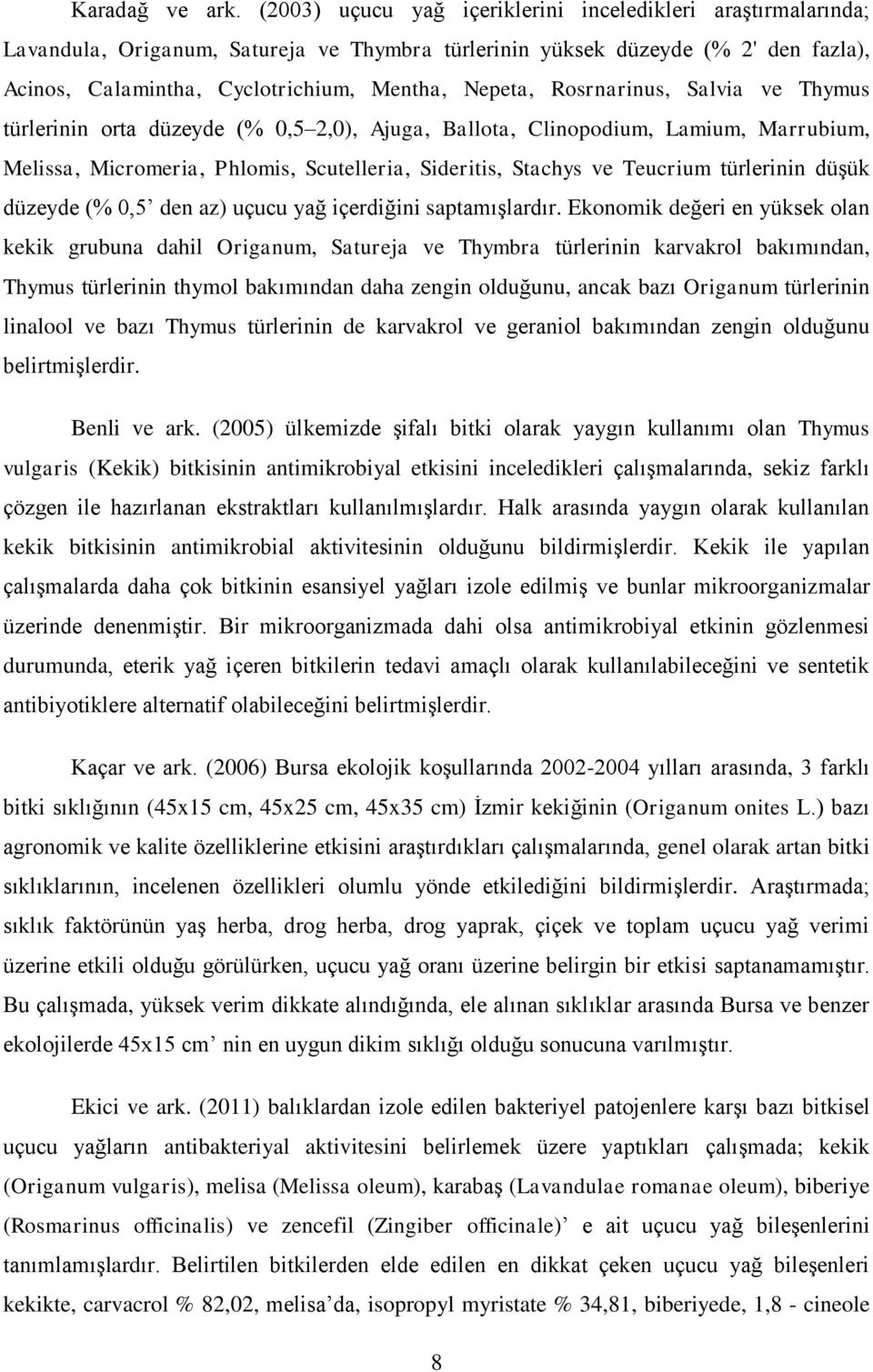 Rosrnarinus, Salvia ve Thymus türlerinin orta düzeyde (% 0,5 2,0), Ajuga, Ballota, Clinopodium, Lamium, Marrubium, Melissa, Micromeria, Phlomis, Scutelleria, Sideritis, Stachys ve Teucrium türlerinin