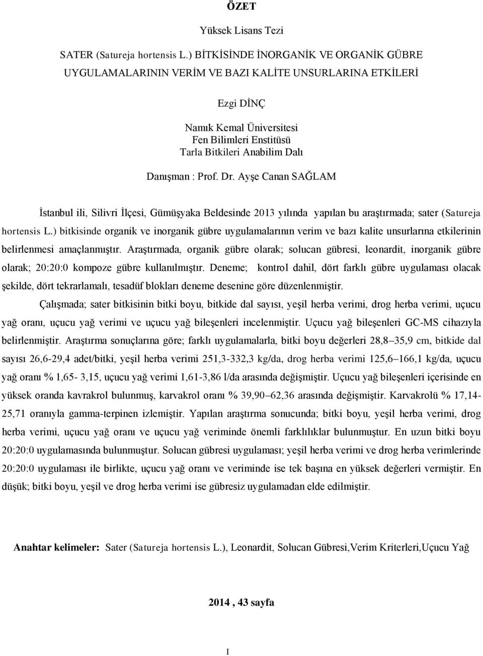 Prof. Dr. Ayşe Canan SAĞLAM İstanbul ili, Silivri İlçesi, Gümüşyaka Beldesinde 2013 yılında yapılan bu araştırmada; sater (Satureja hortensis L.