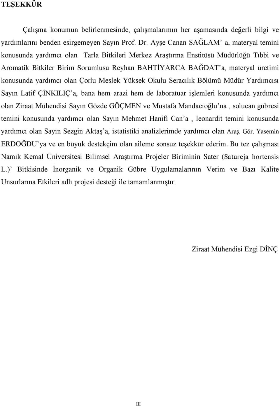 üretimi konusunda yardımcı olan Çorlu Meslek Yüksek Okulu Seracılık Bölümü Müdür Yardımcısı Sayın Latif ÇİNKILIÇ a, bana hem arazi hem de laboratuar işlemleri konusunda yardımcı olan Ziraat Mühendisi