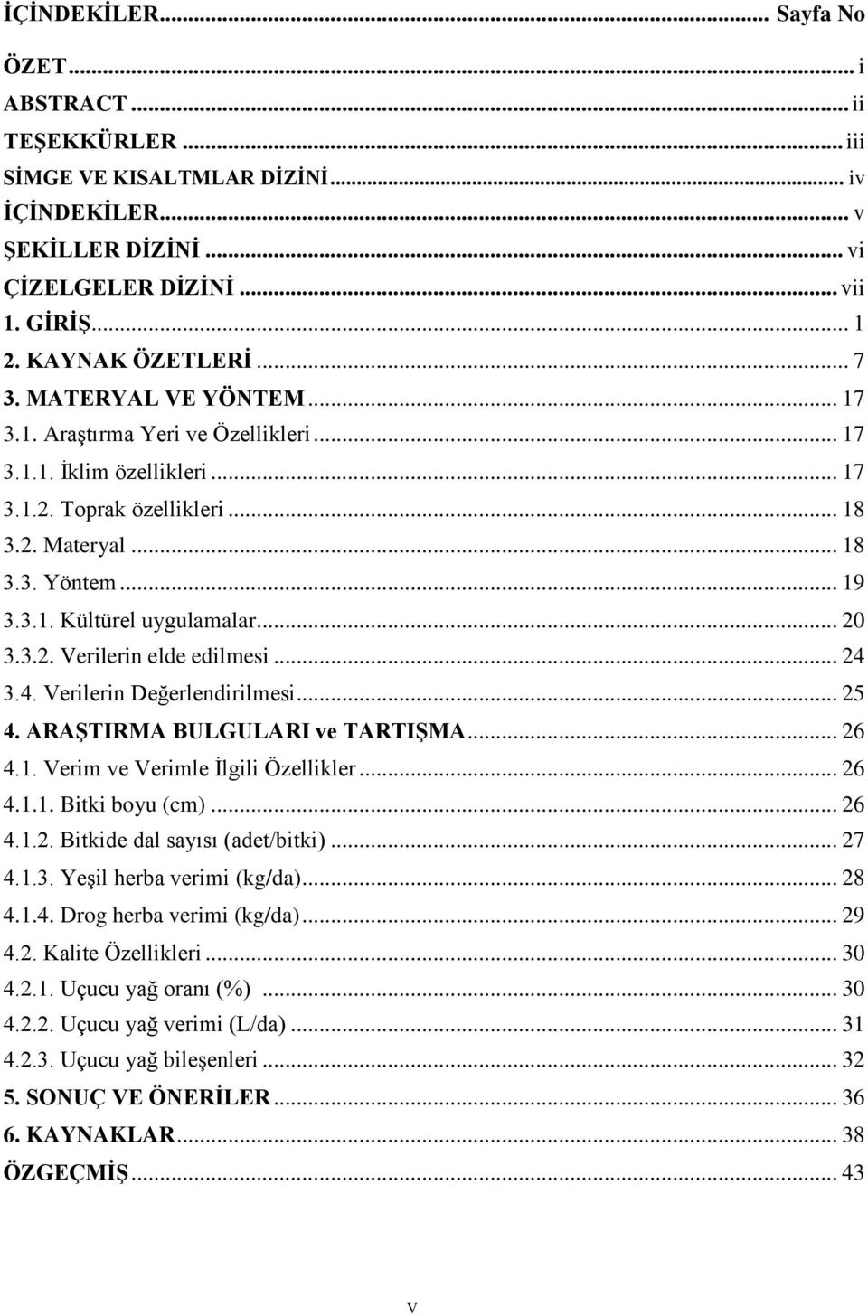 .. 20 3.3.2. Verilerin elde edilmesi... 24 3.4. Verilerin Değerlendirilmesi... 25 4. ARAŞTIRMA BULGULARI ve TARTIŞMA... 26 4.1. Verim ve Verimle İlgili Özellikler... 26 4.1.1. Bitki boyu (cm)... 26 4.1.2. Bitkide dal sayısı (adet/bitki).