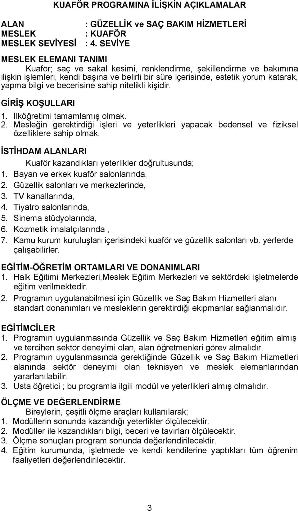 becerisine sahip nitelikli kişidir. GİRİŞ KOŞULLARI 1. İlköğretimi tamamlamış olmak. 2. Mesleğin gerektirdiği işleri ve yeterlikleri yapacak bedensel ve fiziksel özelliklere sahip olmak.