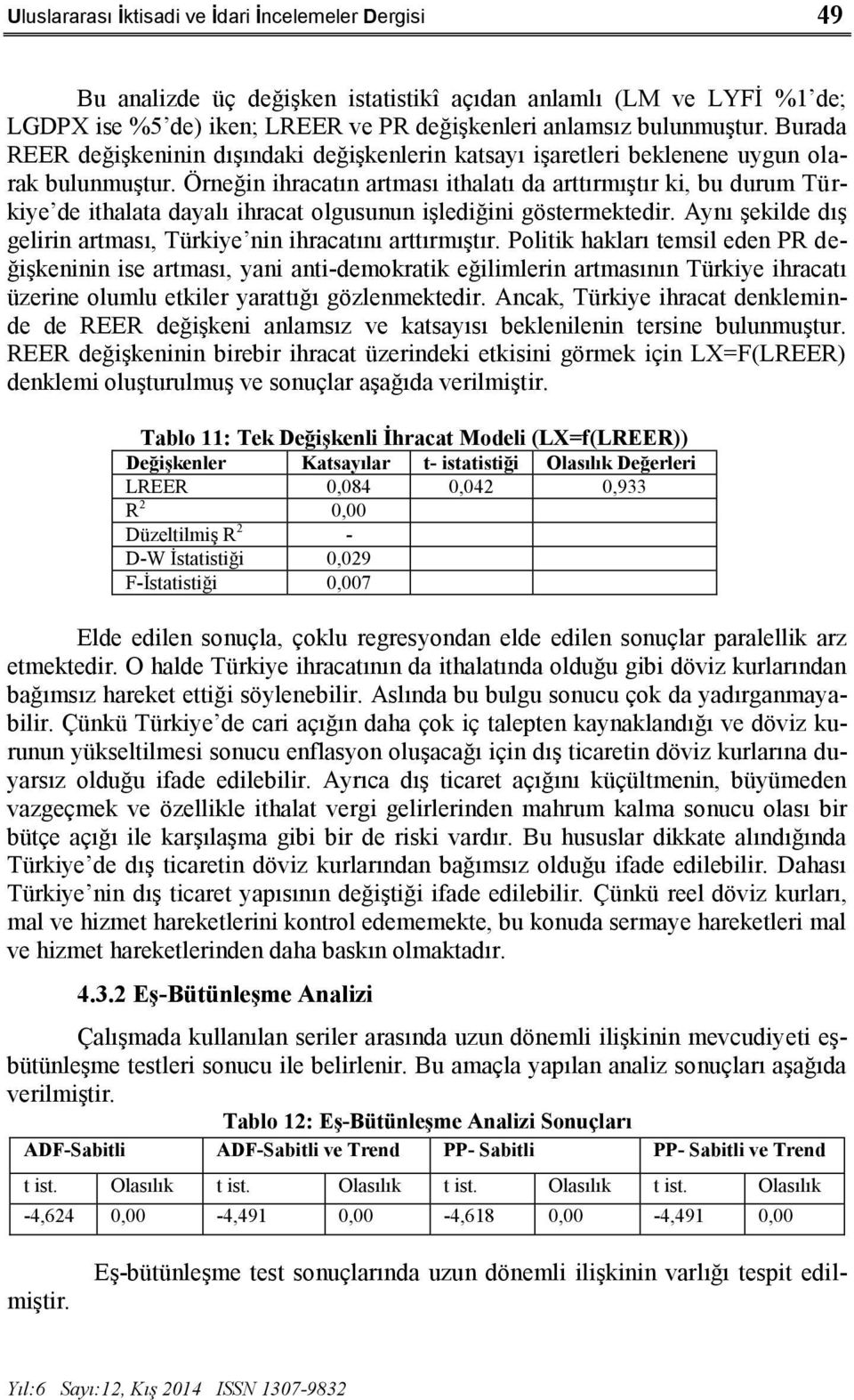 Örneğin ihracatın artması ithalatı da arttırmıştır ki, bu durum Türkiye de ithalata dayalı ihracat olgusunun işlediğini göstermektedir.