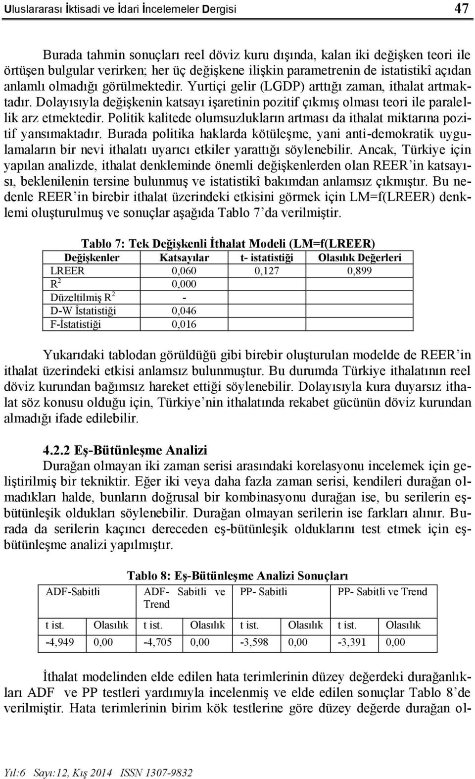 Dolayısıyla değişkenin katsayı işaretinin pozitif çıkmış olması teori ile paralellik arz etmektedir. Politik kalitede olumsuzlukların artması da ithalat miktarına pozitif yansımaktadır.