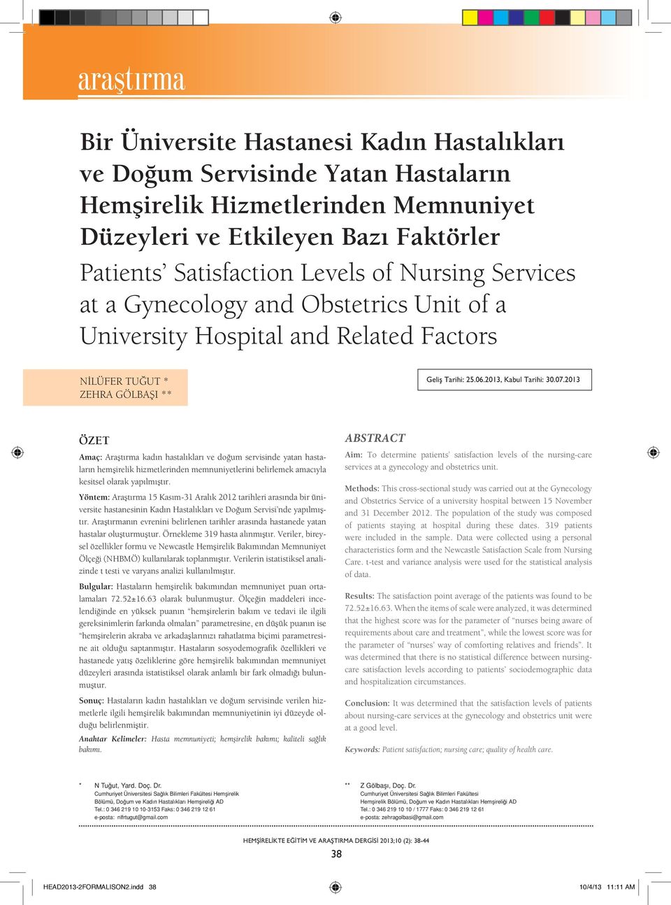 2013 ÖZET Amaç: Araştırma kadın hastalıkları ve doğum servisinde yatan hastaların hemşirelik hizmetlerinden memnuniyetlerini belirlemek amacıyla kesitsel olarak yapılmıştır.