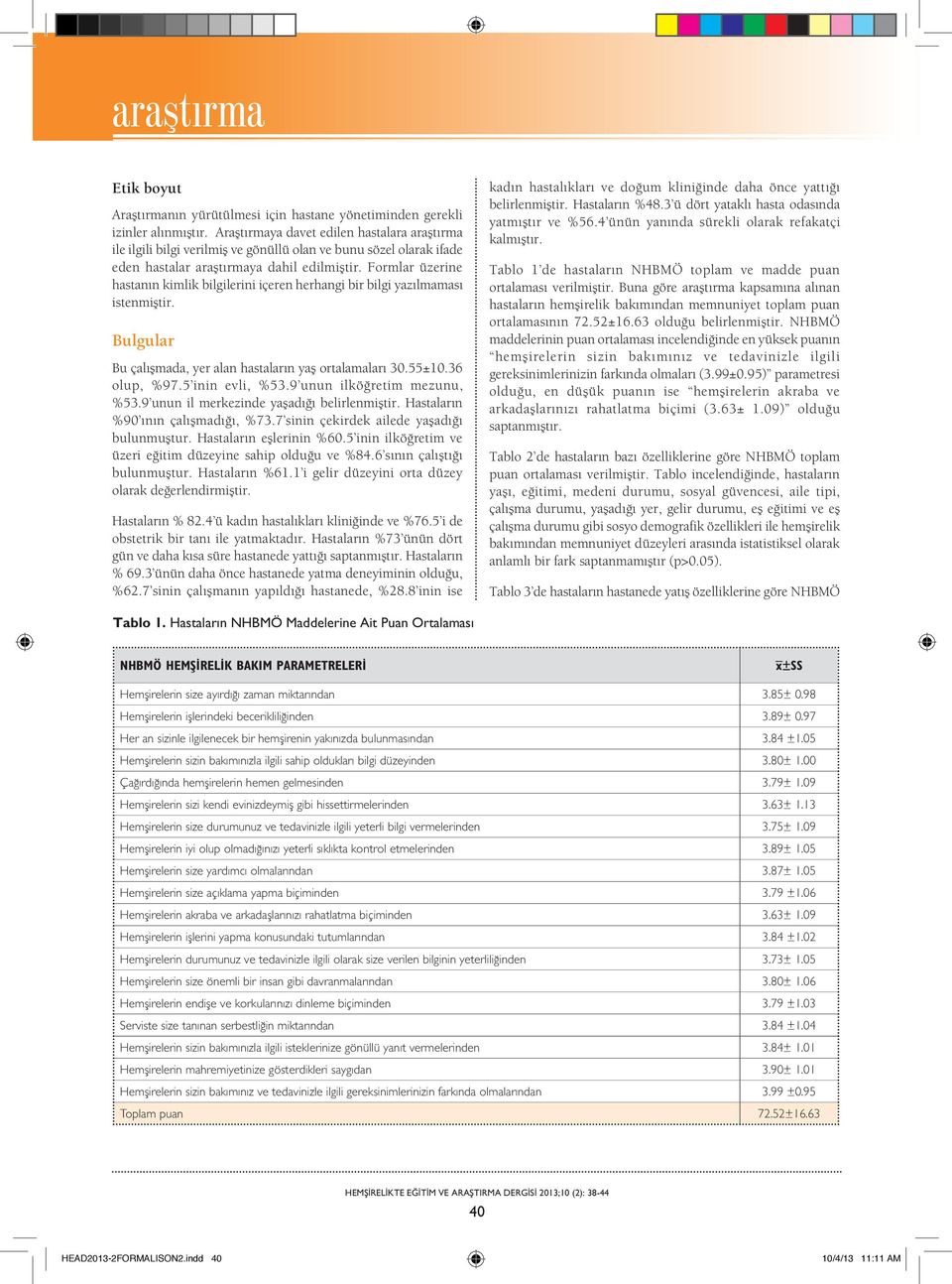 Formlar üzerine hastanın kimlik bilgilerini içeren herhangi bir bilgi yazılmaması istenmiştir. Bulgular Bu çalışmada, yer alan hastaların yaş ortalamaları 30.55±10.36 olup, %97.5 inin evli, %53.