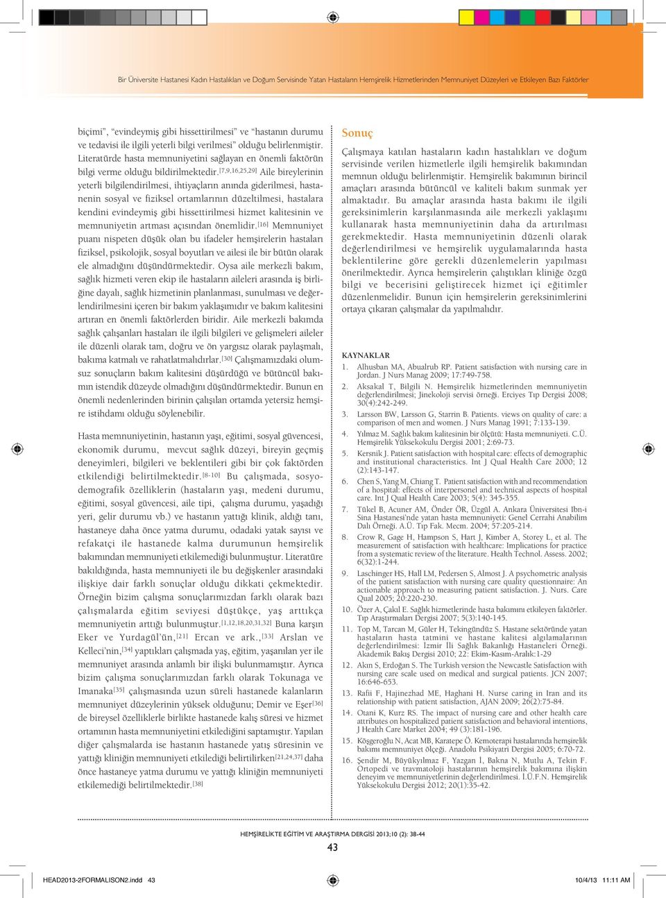 [7,9,16,25,29] Aile bireylerinin yeterli bilgilendirilmesi, ihtiyaçların anında giderilmesi, hastanenin sosyal ve fiziksel ortamlarının düzeltilmesi, hastalara kendini evindeymiş gibi hissettirilmesi