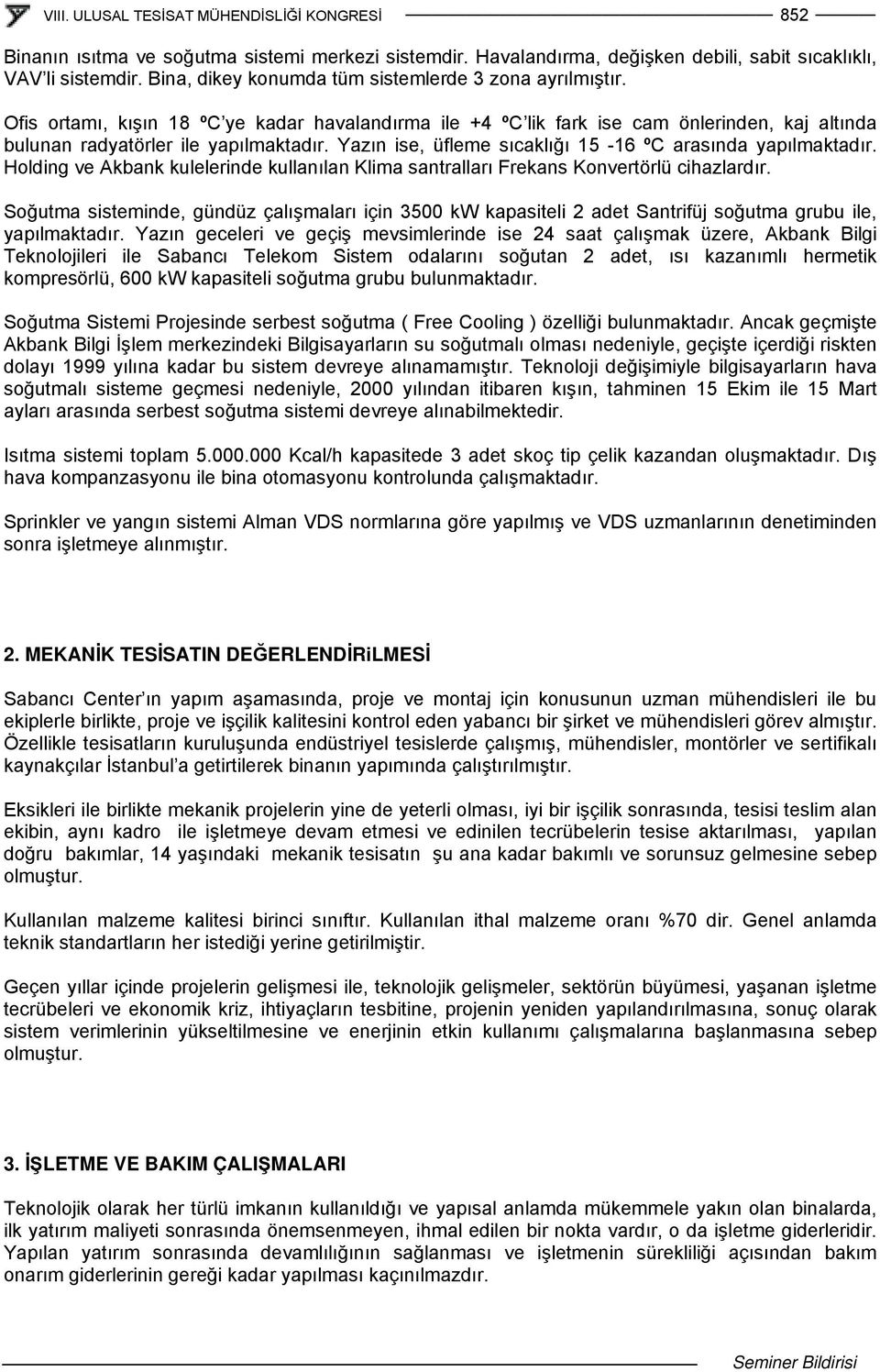 Holding ve Akbank kulelerinde kullanılan Klima santralları Frekans Konvertörlü cihazlardır.