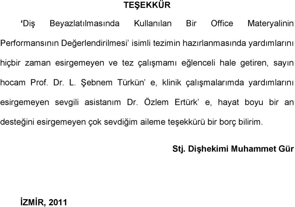 L. Şebnem Türkün e, klinik çalışmalarımda yardımlarını esirgemeyen sevgili asistanım Dr.