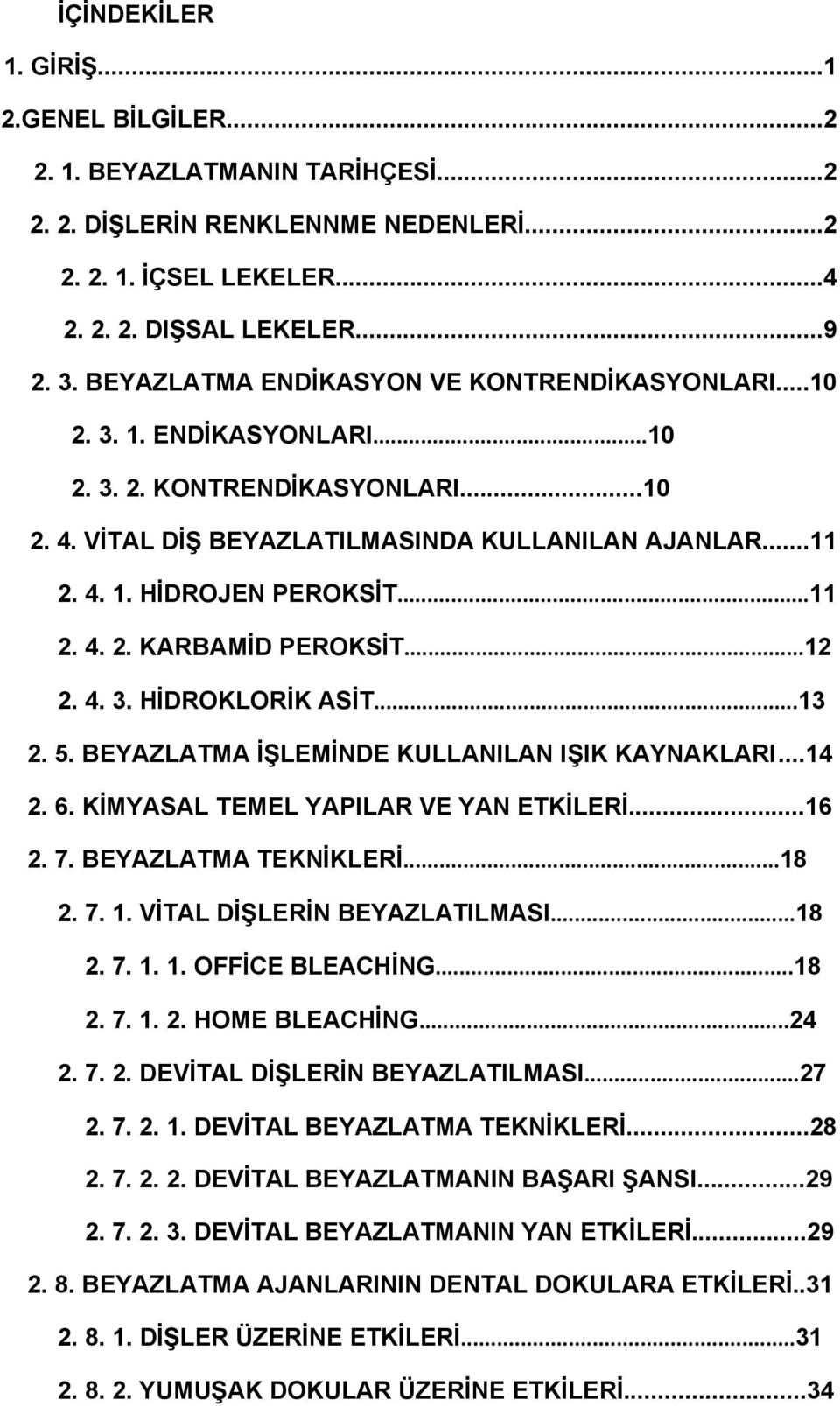 ..11 2. 4. 2. KARBAMİD PEROKSİT...12 2. 4. 3. HİDROKLORİK ASİT...13 2. 5. BEYAZLATMA İŞLEMİNDE KULLANILAN IŞIK KAYNAKLARI...14 2. 6. KİMYASAL TEMEL YAPILAR VE YAN ETKİLERİ...16 2. 7.