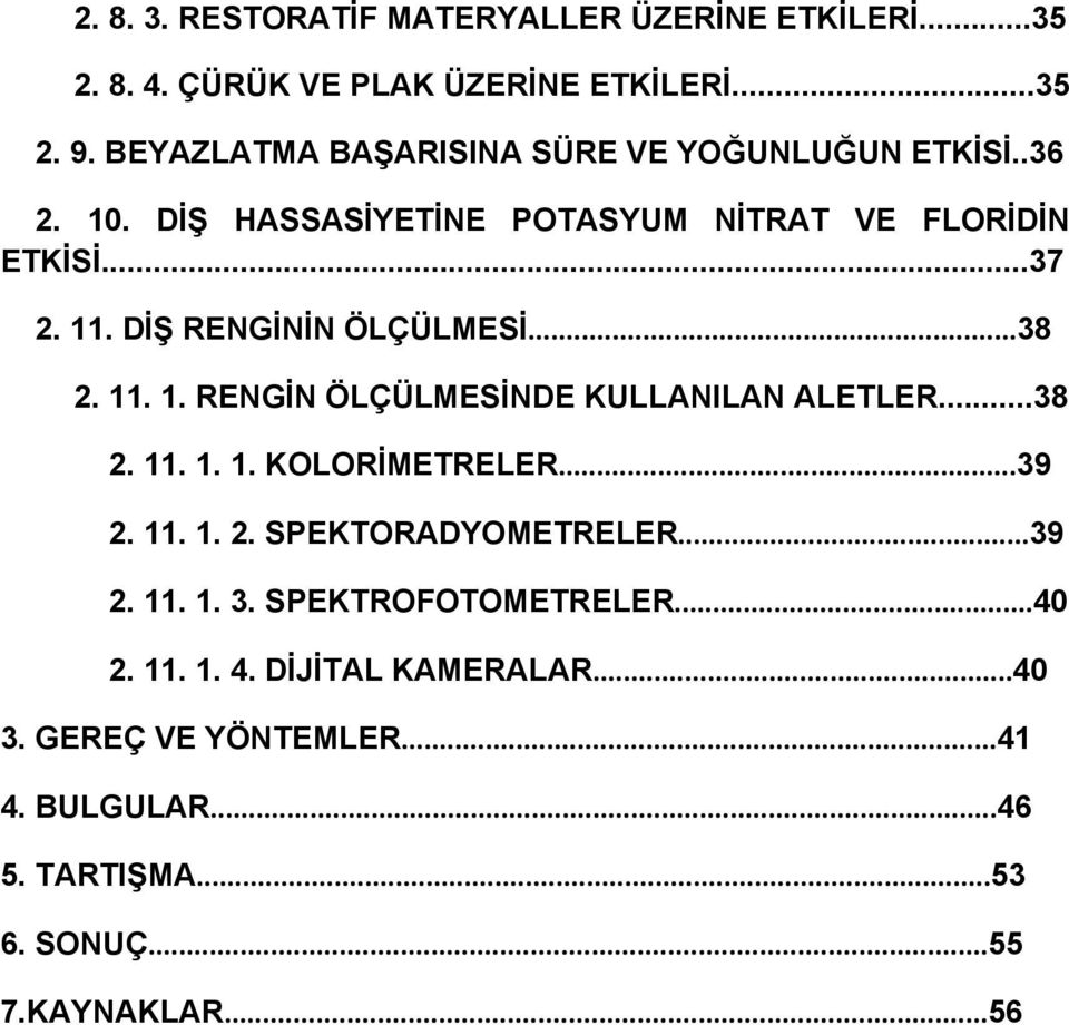 DİŞ RENGİNİN ÖLÇÜLMESİ...38 2. 11. 1. RENGİN ÖLÇÜLMESİNDE KULLANILAN ALETLER...38 2. 11. 1. 1. KOLORİMETRELER...39 2. 11. 1. 2. SPEKTORADYOMETRELER.