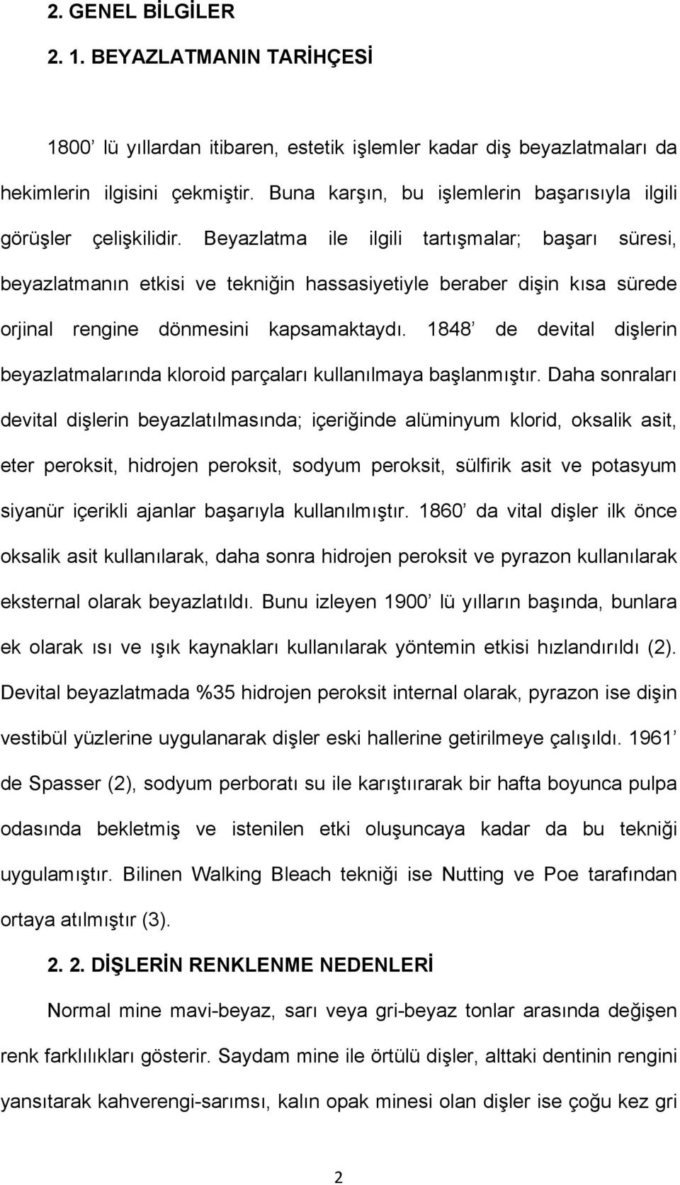 Beyazlatma ile ilgili tartışmalar; başarı süresi, beyazlatmanın etkisi ve tekniğin hassasiyetiyle beraber dişin kısa sürede orjinal rengine dönmesini kapsamaktaydı.