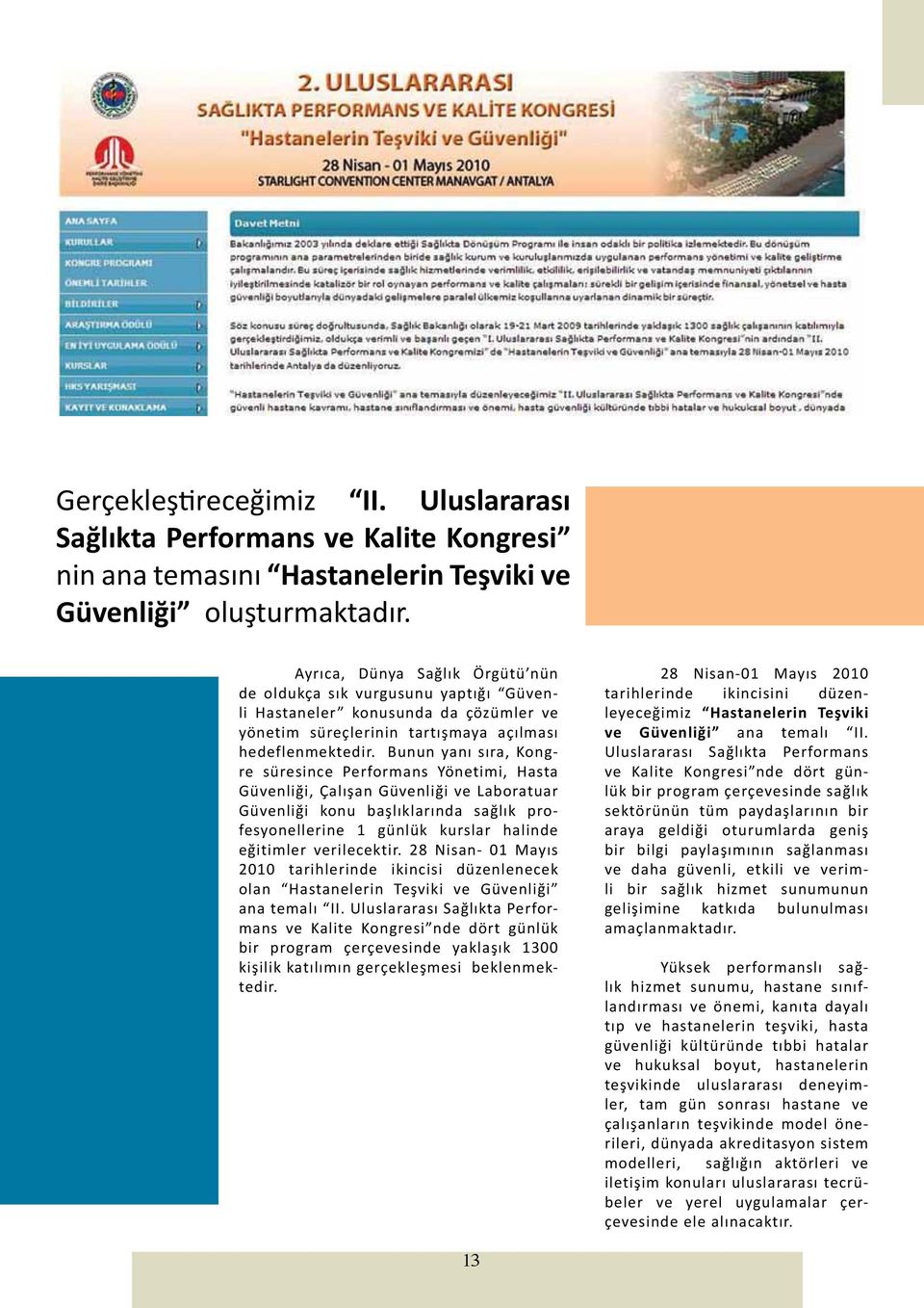 Bunun yanı sıra, Kongre süresince Performans Yönetimi, Hasta Güvenliği, Çalışan Güvenliği ve Laboratuar Güvenliği konu başlıklarında sağlık profesyonellerine 1 günlük kurslar halinde eğitimler