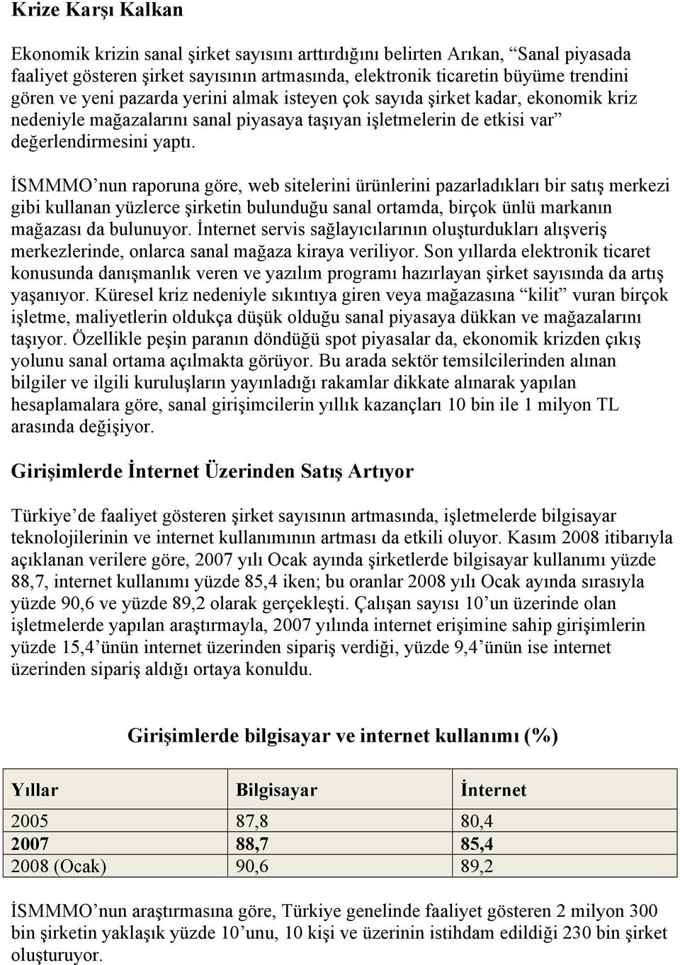 İSMMMO nun raporuna göre, web sitelerini ürünlerini pazarladıkları bir satış merkezi gibi kullanan yüzlerce şirketin bulunduğu sanal ortamda, birçok ünlü markanın mağazası da bulunuyor.