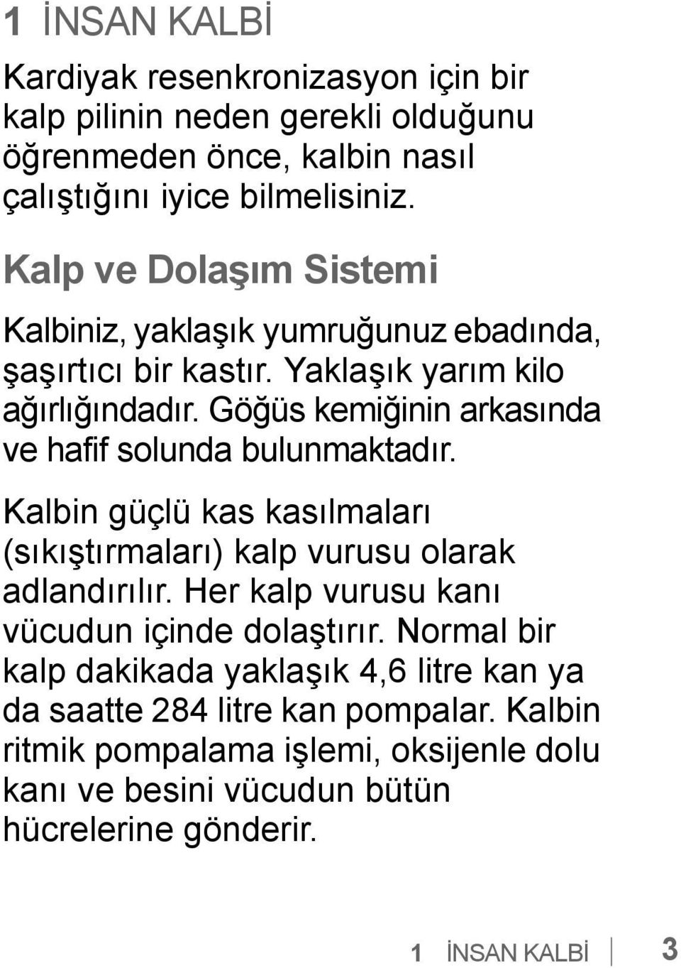 Göğüs kemiğinin arkasında ve hafif solunda bulunmaktadır. Kalbin güçlü kas kasılmaları (sıkıştırmaları) kalp vurusu olarak adlandırılır.