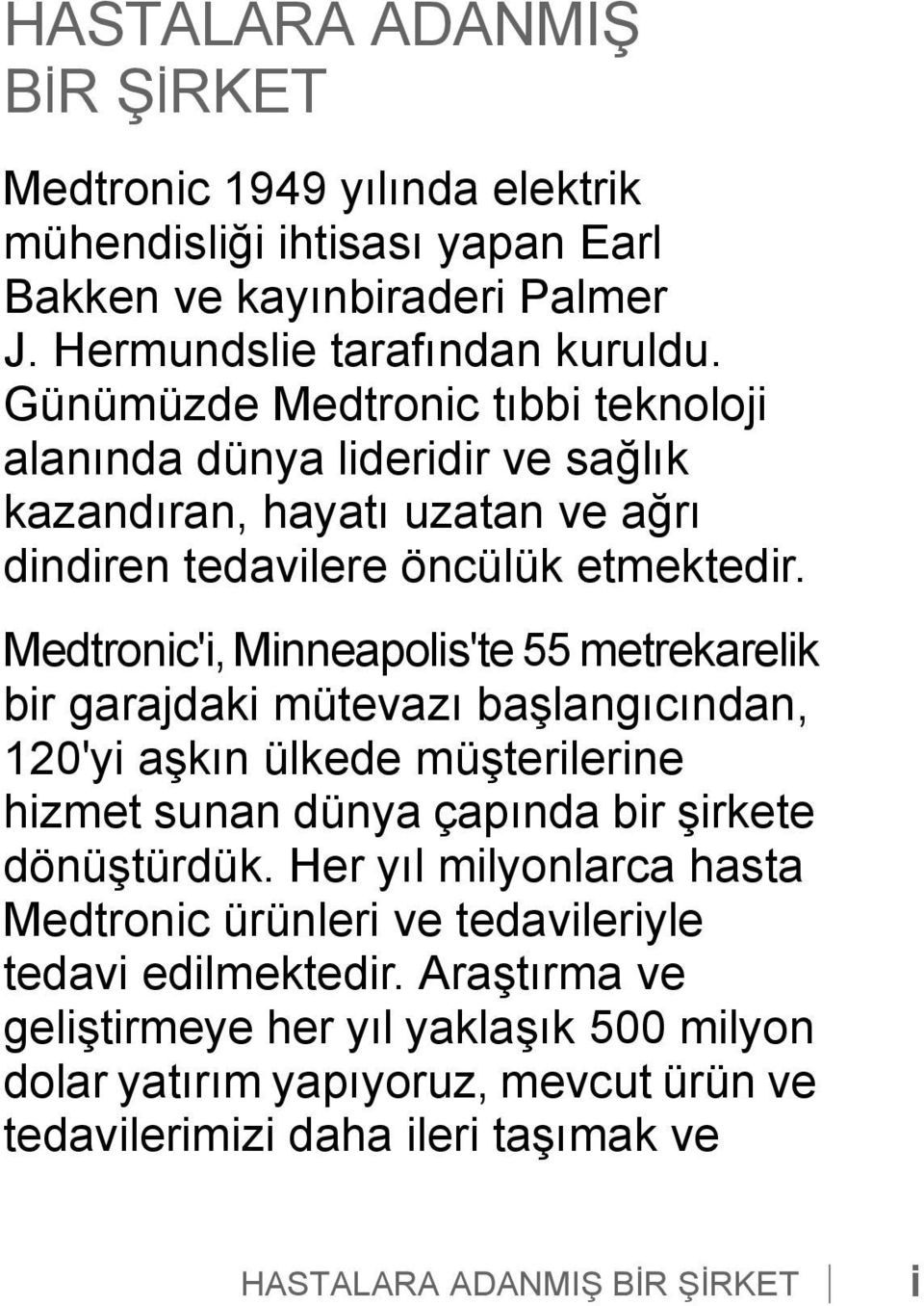 Medtronic'i, Minneapolis'te 55 metrekarelik bir garajdaki mütevazı başlangıcından, 120'yi aşkın ülkede müşterilerine hizmet sunan dünya çapında bir şirkete dönüştürdük.